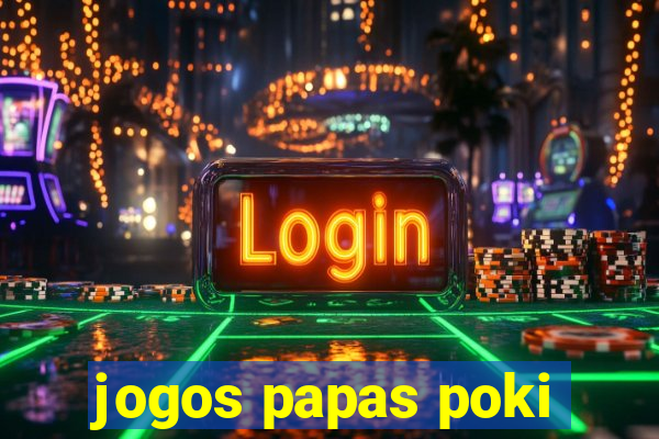 jogos papas poki